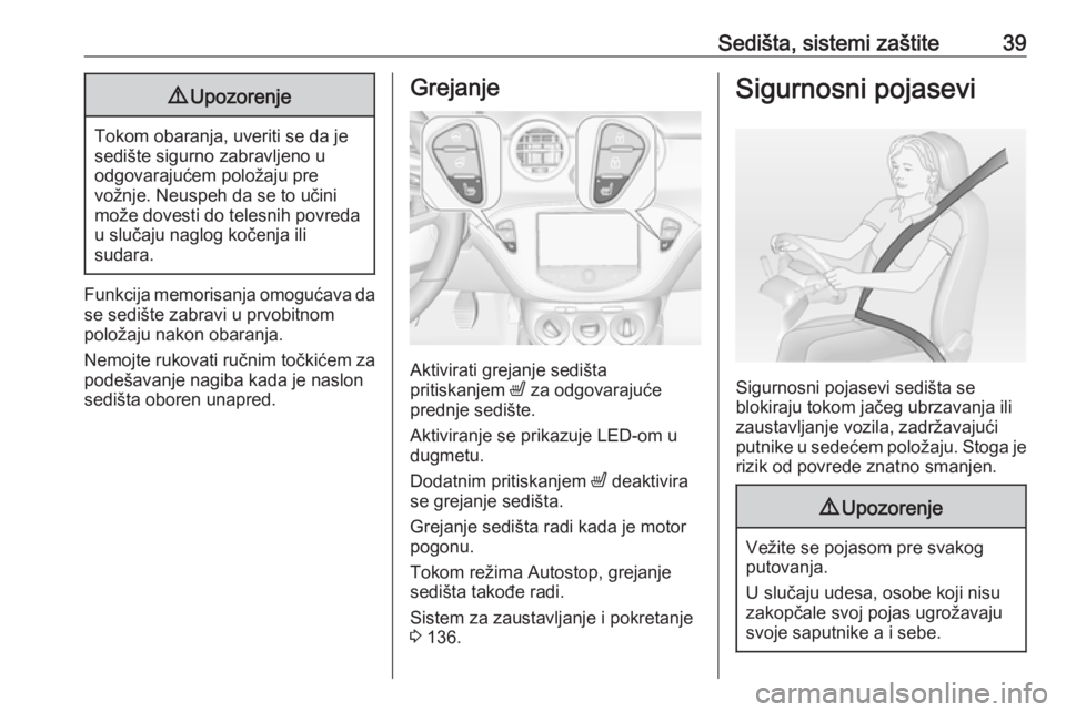 OPEL ADAM 2016  Uputstvo za upotrebu (in Serbian) Sedišta, sistemi zaštite399Upozorenje
Tokom obaranja, uveriti se da je
sedište sigurno zabravljeno u
odgovarajućem položaju pre
vožnje. Neuspeh da se to učini
može dovesti do telesnih povreda

