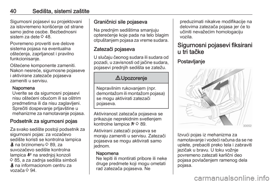 OPEL ADAM 2016  Uputstvo za upotrebu (in Serbian) 40Sedišta, sistemi zaštiteSigurnosni pojasevi su projektovaniza istovremeno korišćenje od strane
samo jedne osobe. Bezbednosni
sistem za dete  3 48.
Povremeno proveriti sve delove
sistema pojasa n