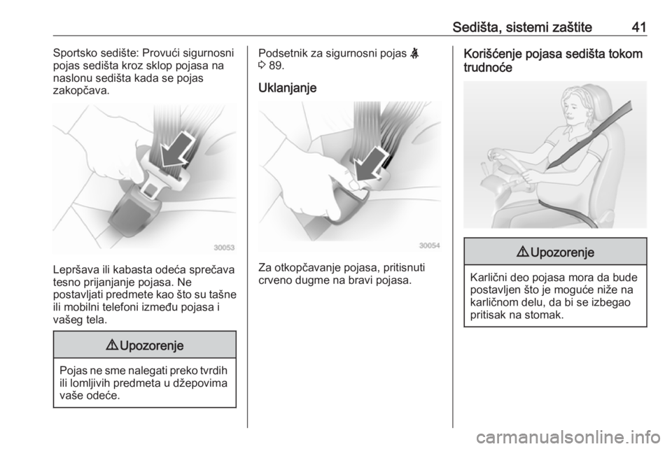 OPEL ADAM 2016  Uputstvo za upotrebu (in Serbian) Sedišta, sistemi zaštite41Sportsko sedište: Provući sigurnosni
pojas sedišta kroz sklop pojasa na
naslonu sedišta kada se pojas
zakopčava.
Lepršava ili kabasta odeća sprečava
tesno prijanjan