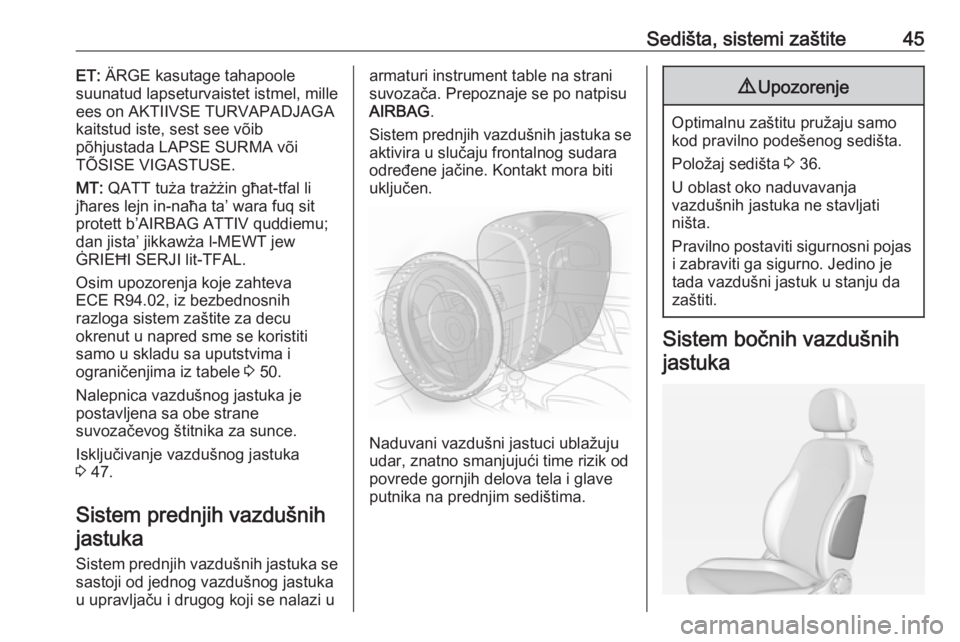 OPEL ADAM 2016  Uputstvo za upotrebu (in Serbian) Sedišta, sistemi zaštite45ET: ÄRGE kasutage tahapoole
suunatud lapseturvaistet istmel, mille
ees on AKTIIVSE TURVAPADJAGA
kaitstud iste, sest see võib
põhjustada LAPSE SURMA või
TÕSISE VIGASTUS