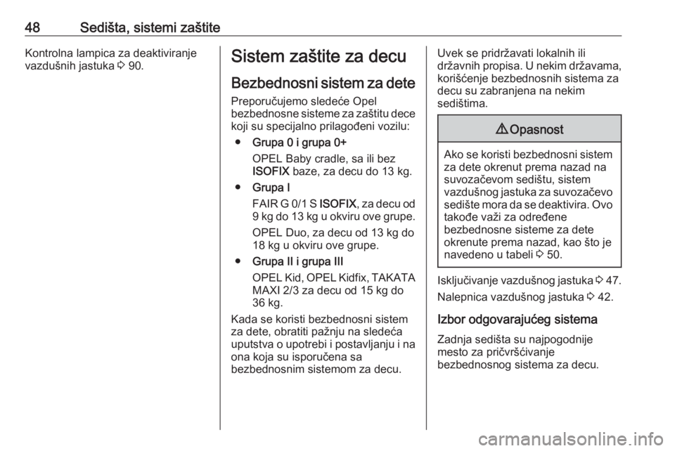 OPEL ADAM 2016  Uputstvo za upotrebu (in Serbian) 48Sedišta, sistemi zaštiteKontrolna lampica za deaktiviranje
vazdušnih jastuka  3 90.Sistem zaštite za decu
Bezbednosni sistem za dete Preporučujemo sledeće Opel
bezbednosne sisteme za zaštitu 