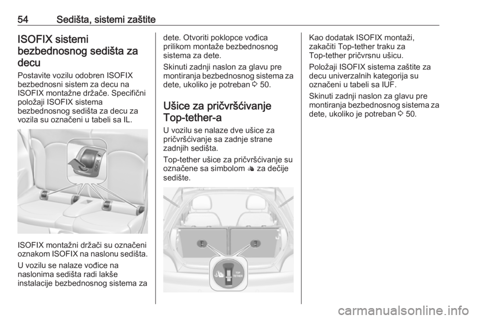 OPEL ADAM 2016 Uputstvo za upotrebu (in Serbian) 54Sedišta, sistemi zaštiteISOFIX sistemi
bezbednosnog sedišta za decu
Postavite vozilu odobren ISOFIX
bezbednosni sistem za decu na
ISOFIX montažne držače. Specifični
položaji ISOFIX sistema
b OPEL ADAM 2016 Uputstvo za upotrebu (in Serbian) 54Sedišta, sistemi zaštiteISOFIX sistemi
bezbednosnog sedišta za decu
Postavite vozilu odobren ISOFIX
bezbednosni sistem za decu na
ISOFIX montažne držače. Specifični
položaji ISOFIX sistema
b