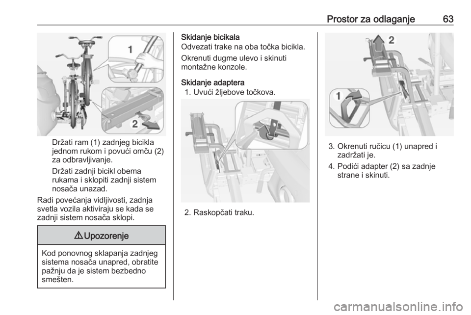 OPEL ADAM 2016  Uputstvo za upotrebu (in Serbian) Prostor za odlaganje63
Držati ram (1) zadnjeg bicikla
jednom rukom i povući omču (2)
za odbravljivanje.
Držati zadnji bicikl obema rukama i sklopiti zadnji sistem
nosača unazad.
Radi povećanja v