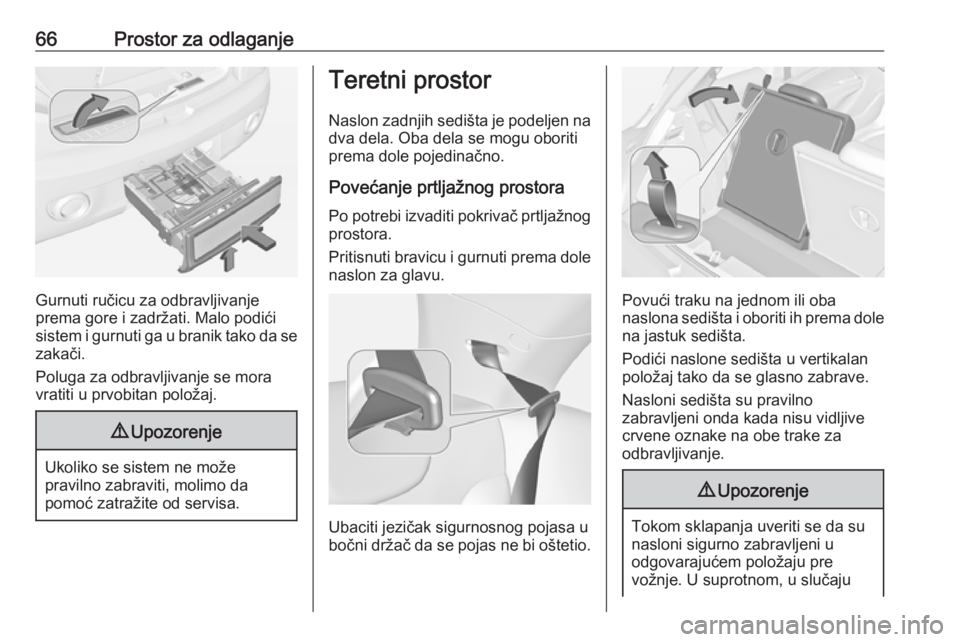 OPEL ADAM 2016  Uputstvo za upotrebu (in Serbian) 66Prostor za odlaganje
Gurnuti ručicu za odbravljivanje
prema gore i zadržati. Malo podići
sistem i gurnuti ga u branik tako da se
zakači.
Poluga za odbravljivanje se mora
vratiti u prvobitan polo