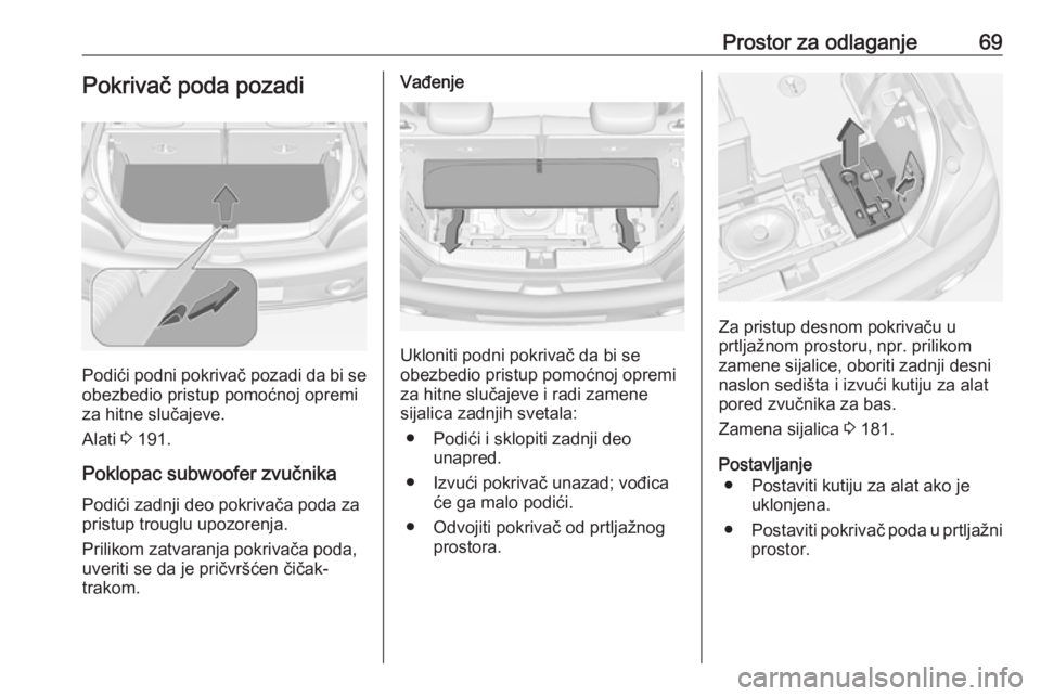 OPEL ADAM 2016  Uputstvo za upotrebu (in Serbian) Prostor za odlaganje69Pokrivač poda pozadi
Podići podni pokrivač pozadi da bi seobezbedio pristup pomoćnoj opremi
za hitne slučajeve.
Alati  3 191.
Poklopac subwoofer zvučnika Podići zadnji deo