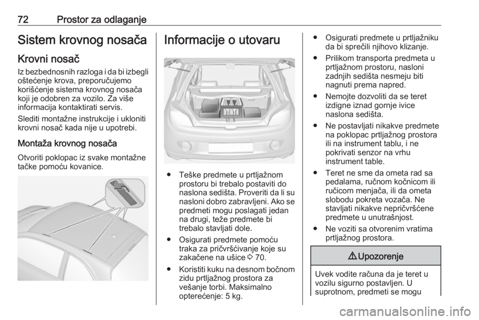 OPEL ADAM 2016  Uputstvo za upotrebu (in Serbian) 72Prostor za odlaganjeSistem krovnog nosačaKrovni nosač
Iz bezbednosnih razloga i da bi izbegli oštećenje krova, preporučujemo
korišćenje sistema krovnog nosača
koji je odobren za vozilo. Za v