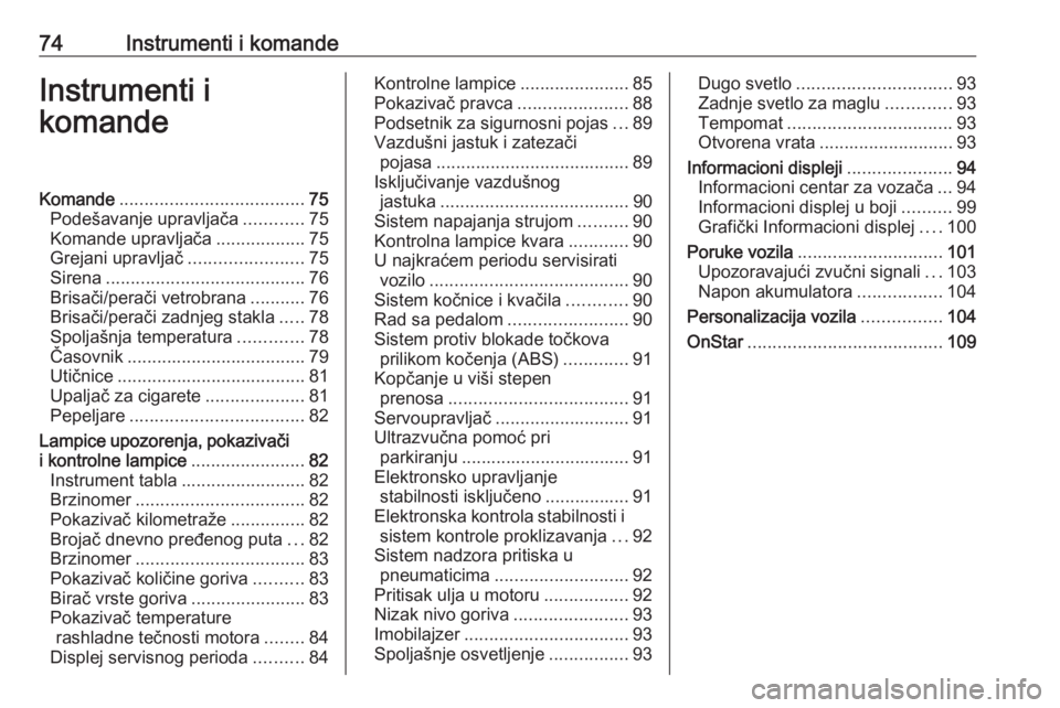 OPEL ADAM 2016  Uputstvo za upotrebu (in Serbian) 74Instrumenti i komandeInstrumenti i
komandeKomande ..................................... 75
Podešavanje upravljača ............75
Komande upravljača ..................75
Grejani upravljač .......