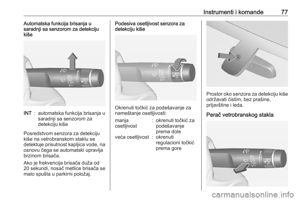 OPEL ADAM 2016  Uputstvo za upotrebu (in Serbian) Instrumenti i komande77Automatska funkcija brisanja u
saradnji sa senzorom za detekciju
kišeINT:automatska funkcija brisanja u
saradnji sa senzorom za
detekciju kiše
Posredstvom senzora za detekciju