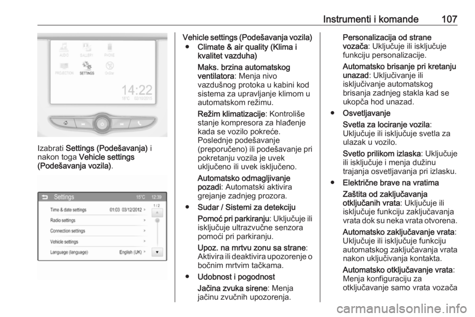 OPEL ADAM 2016.5 Uputstvo za upotrebu (in Serbian) Instrumenti i komande107
Izabrati Settings (Podešavanja) i
nakon toga Vehicle settings
(Podešavanja vozila) .
Vehicle settings (Podešavanja vozila)
● Climate & air quality (Klima i
kvalitet vaz OPEL ADAM 2016.5 Uputstvo za upotrebu (in Serbian) Instrumenti i komande107
Izabrati Settings (Podešavanja) i
nakon toga Vehicle settings
(Podešavanja vozila) .
Vehicle settings (Podešavanja vozila)
● Climate & air quality (Klima i
kvalitet vaz