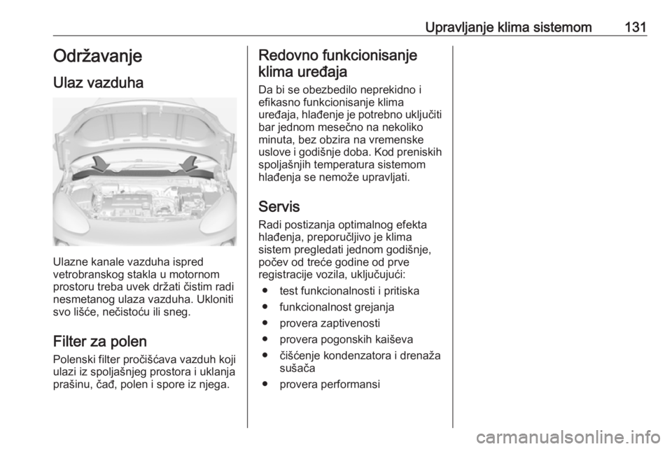 OPEL ADAM 2016.5 Uputstvo za upotrebu (in Serbian) Upravljanje klima sistemom131Održavanje
Ulaz vazduha
Ulazne kanale vazduha ispred
vetrobranskog stakla u motornom
prostoru treba uvek držati čistim radi
nesmetanog ulaza vazduha. Ukloniti
svo liš OPEL ADAM 2016.5 Uputstvo za upotrebu (in Serbian) Upravljanje klima sistemom131Održavanje
Ulaz vazduha
Ulazne kanale vazduha ispred
vetrobranskog stakla u motornom
prostoru treba uvek držati čistim radi
nesmetanog ulaza vazduha. Ukloniti
svo liš