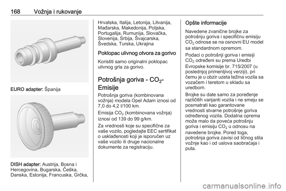 OPEL ADAM 2016.5 Uputstvo za upotrebu (in Serbian) 168Vožnja i rukovanje
EURO adapter: Španija
DISH adapter: Austrija, Bosna i
Hercegovina, Bugarska, Češka,
Danska, Estonija, Francuska, Grčka,
Hrvatska, Italija, Letonija, Litvanija,
Mađarska, Ma OPEL ADAM 2016.5 Uputstvo za upotrebu (in Serbian) 168Vožnja i rukovanje
EURO adapter: Španija
DISH adapter: Austrija, Bosna i
Hercegovina, Bugarska, Češka,
Danska, Estonija, Francuska, Grčka,
Hrvatska, Italija, Letonija, Litvanija,
Mađarska, Ma