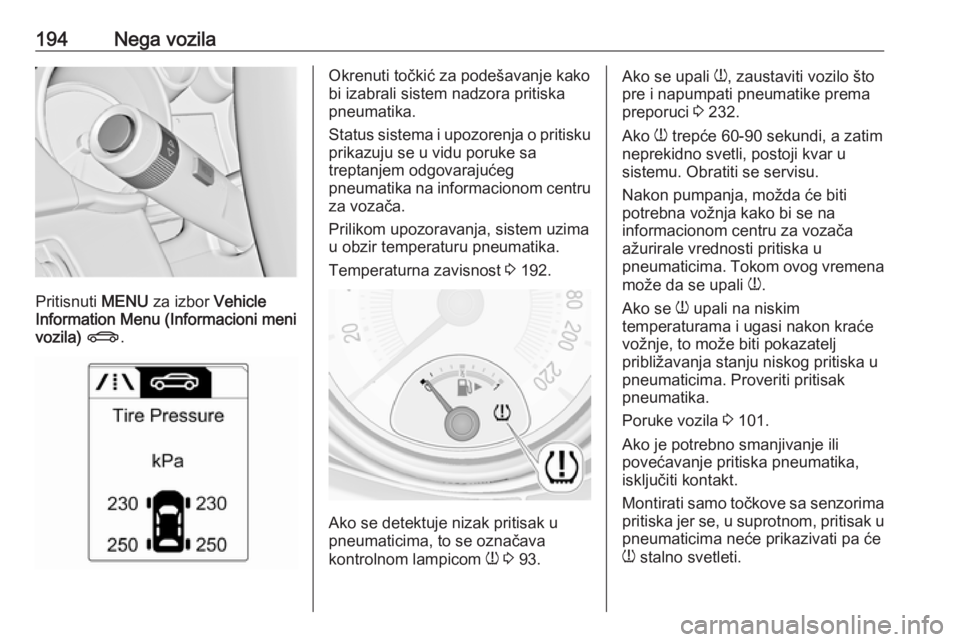 OPEL ADAM 2016.5 Uputstvo za upotrebu (in Serbian) 194Nega vozila
Pritisnuti MENU za izbor Vehicle
Information Menu (Informacioni meni
vozila) X .
Okrenuti točkić za podešavanje kako
bi izabrali sistem nadzora pritiska
pneumatika.
Status sistema OPEL ADAM 2016.5 Uputstvo za upotrebu (in Serbian) 194Nega vozila
Pritisnuti MENU za izbor Vehicle
Information Menu (Informacioni meni
vozila) X .
Okrenuti točkić za podešavanje kako
bi izabrali sistem nadzora pritiska
pneumatika.
Status sistema