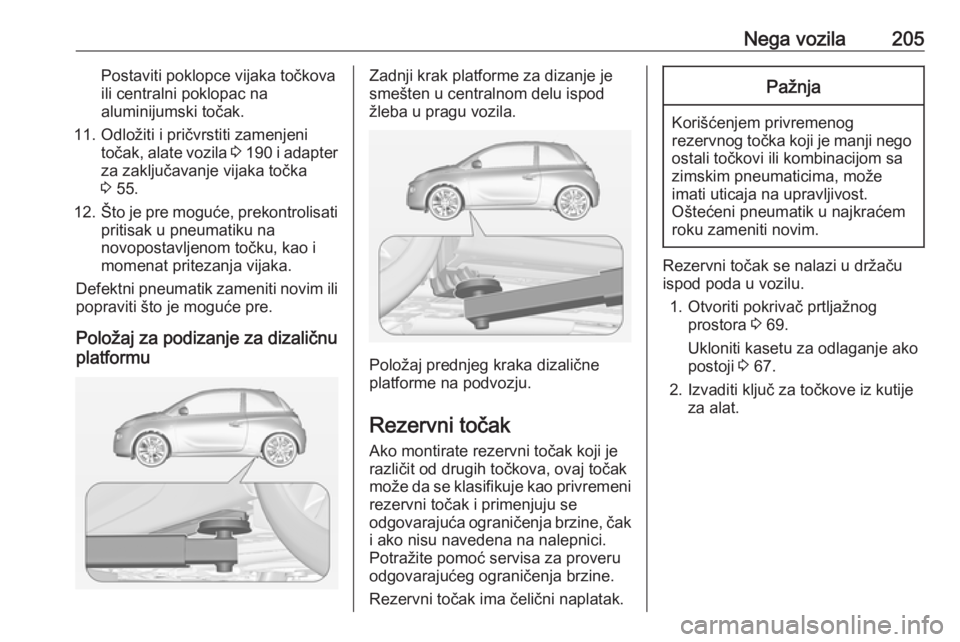OPEL ADAM 2016.5 Uputstvo za upotrebu (in Serbian) Nega vozila205Postaviti poklopce vijaka točkova
ili centralni poklopac na
aluminijumski točak.
11. Odložiti i pričvrstiti zamenjeni točak, alate vozila 3 190 i adapter
za zaključavanje vijaka OPEL ADAM 2016.5 Uputstvo za upotrebu (in Serbian) Nega vozila205Postaviti poklopce vijaka točkova
ili centralni poklopac na
aluminijumski točak.
11. Odložiti i pričvrstiti zamenjeni točak, alate vozila 3 190 i adapter
za zaključavanje vijaka