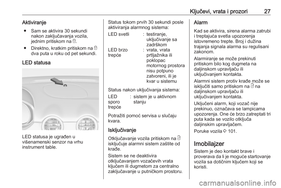 OPEL ADAM 2016.5 Uputstvo za upotrebu (in Serbian) Ključevi, vrata i prozori27Aktiviranje● Sam se aktivira 30 sekundi nakon zaključavanja vozila,
jednim pritiskom na e.
● Direktno, kratkim pritiskom na e
dva puta u roku od pet sekundi.
LED sta OPEL ADAM 2016.5 Uputstvo za upotrebu (in Serbian) Ključevi, vrata i prozori27Aktiviranje● Sam se aktivira 30 sekundi nakon zaključavanja vozila,
jednim pritiskom na e.
● Direktno, kratkim pritiskom na e
dva puta u roku od pet sekundi.
LED sta