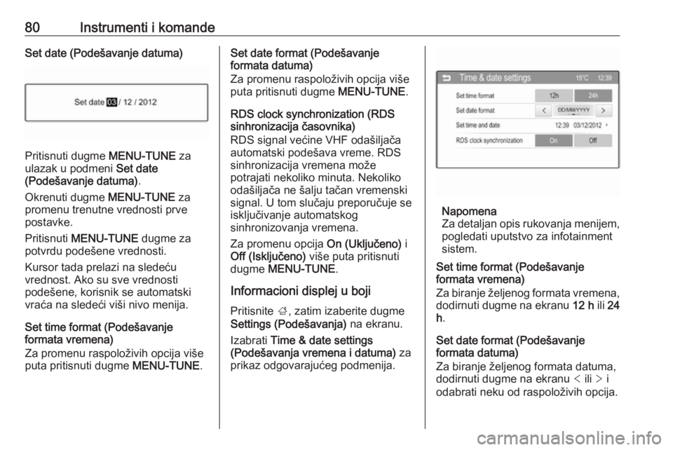 OPEL ADAM 2016.5  Uputstvo za upotrebu (in Serbian) 80Instrumenti i komandeSet date (Podešavanje datuma)
Pritisnuti dugme MENU-TUNE za
ulazak u podmeni  Set date
(Podešavanje datuma) .
Okrenuti dugme  MENU-TUNE za
promenu trenutne vrednosti prve
post