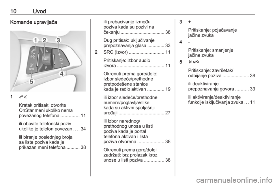 OPEL ADAM 2017  Uputstvo za rukovanje Infotainment sistemom (in Serbian) 10UvodKomande upravljača
1qw
Kratak pritisak: otvorite
OnStar meni ukoliko nema
povezanog telefona ..............11
ili obavite telefonski poziv
ukoliko je telefon povezan ....34
ili biranje poslednj