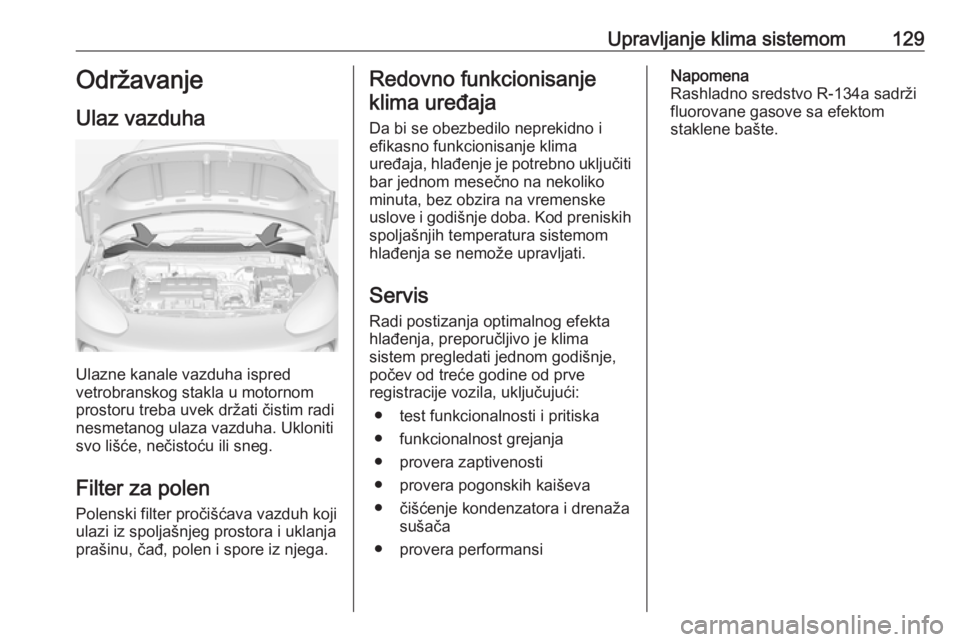 OPEL ADAM 2017 Uputstvo za upotrebu (in Serbian) Upravljanje klima sistemom129Održavanje
Ulaz vazduha
Ulazne kanale vazduha ispred
vetrobranskog stakla u motornom
prostoru treba uvek držati čistim radi
nesmetanog ulaza vazduha. Ukloniti
svo liš OPEL ADAM 2017 Uputstvo za upotrebu (in Serbian) Upravljanje klima sistemom129Održavanje
Ulaz vazduha
Ulazne kanale vazduha ispred
vetrobranskog stakla u motornom
prostoru treba uvek držati čistim radi
nesmetanog ulaza vazduha. Ukloniti
svo liš