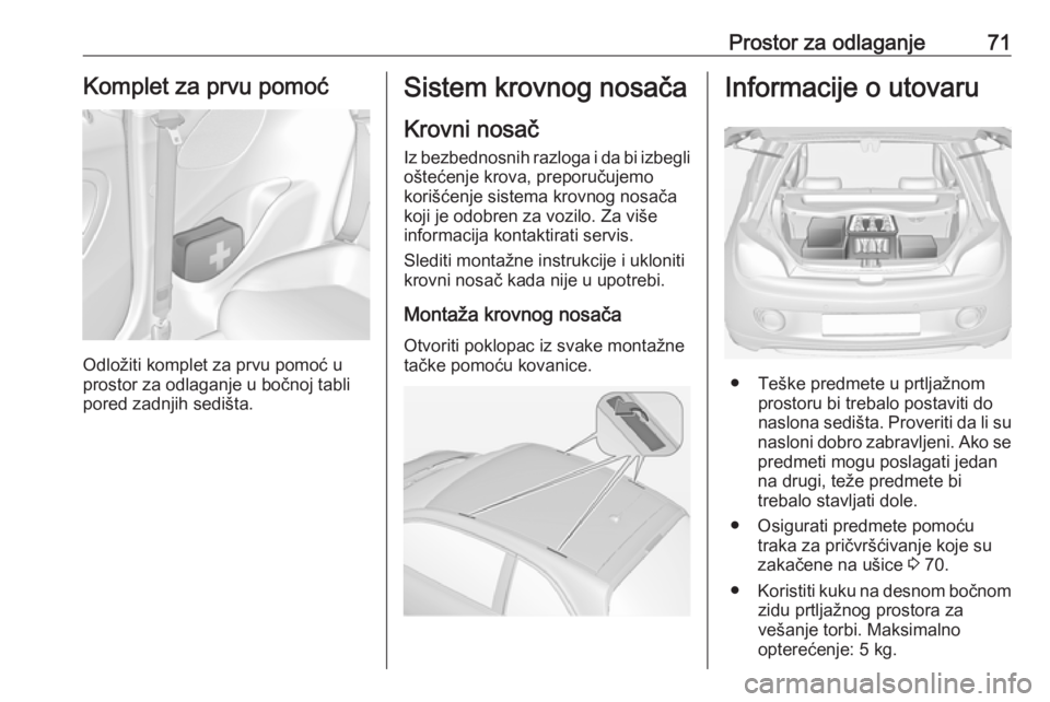 OPEL ADAM 2017 Uputstvo za upotrebu (in Serbian) Prostor za odlaganje71Komplet za prvu pomoć
Odložiti komplet za prvu pomoć u
prostor za odlaganje u bočnoj tabli
pored zadnjih sedišta.
Sistem krovnog nosača
Krovni nosač
Iz bezbednosnih razlog OPEL ADAM 2017 Uputstvo za upotrebu (in Serbian) Prostor za odlaganje71Komplet za prvu pomoć
Odložiti komplet za prvu pomoć u
prostor za odlaganje u bočnoj tabli
pored zadnjih sedišta.
Sistem krovnog nosača
Krovni nosač
Iz bezbednosnih razlog