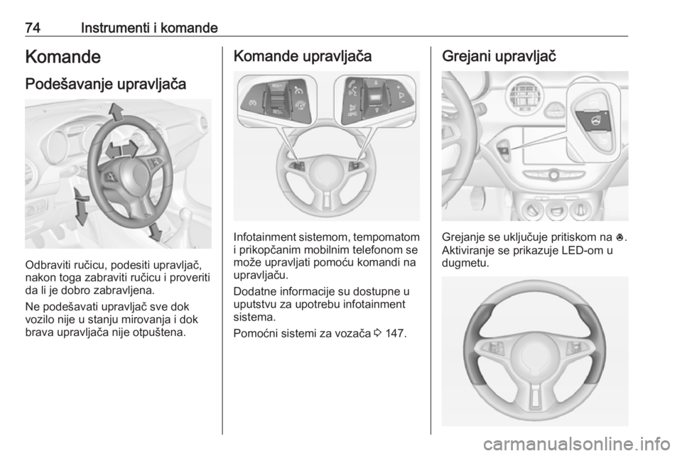 OPEL ADAM 2017 Uputstvo za upotrebu (in Serbian) 74Instrumenti i komandeKomandePodešavanje upravljača
Odbraviti ručicu, podesiti upravljač,
nakon toga zabraviti ručicu i proveriti
da li je dobro zabravljena.
Ne podešavati upravljač sve dok
vo OPEL ADAM 2017 Uputstvo za upotrebu (in Serbian) 74Instrumenti i komandeKomandePodešavanje upravljača
Odbraviti ručicu, podesiti upravljač,
nakon toga zabraviti ručicu i proveriti
da li je dobro zabravljena.
Ne podešavati upravljač sve dok
vo