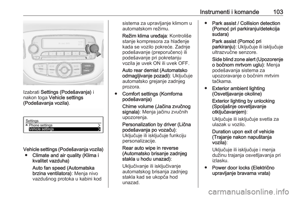 OPEL ADAM 2017.5  Uputstvo za upotrebu (in Serbian) Instrumenti i komande103
Izabrati Settings (Podešavanja)  i
nakon toga  Vehicle settings
(Podešavanja vozila) .
Vehicle settings (Podešavanja vozila)
● Climate and air quality (Klima i
kvalitet v