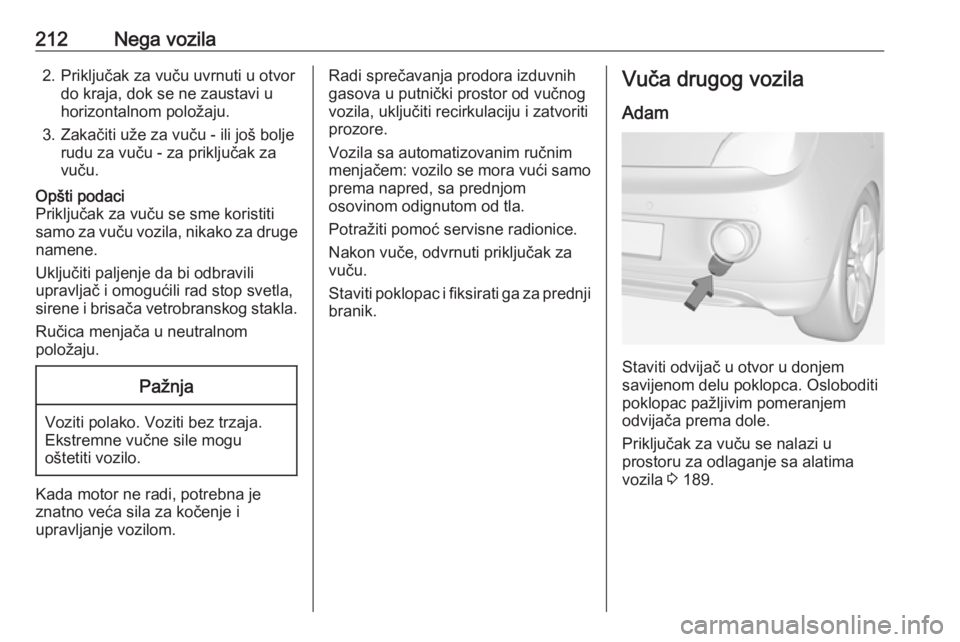 OPEL ADAM 2017.5 Uputstvo za upotrebu (in Serbian) 212Nega vozila2. Priključak za vuču uvrnuti u otvordo kraja, dok se ne zaustavi u
horizontalnom položaju.
3. Zakačiti uže za vuču - ili još bolje rudu za vuču - za priključak za
vuču.Opšti OPEL ADAM 2017.5 Uputstvo za upotrebu (in Serbian) 212Nega vozila2. Priključak za vuču uvrnuti u otvordo kraja, dok se ne zaustavi u
horizontalnom položaju.
3. Zakačiti uže za vuču - ili još bolje rudu za vuču - za priključak za
vuču.Opšti