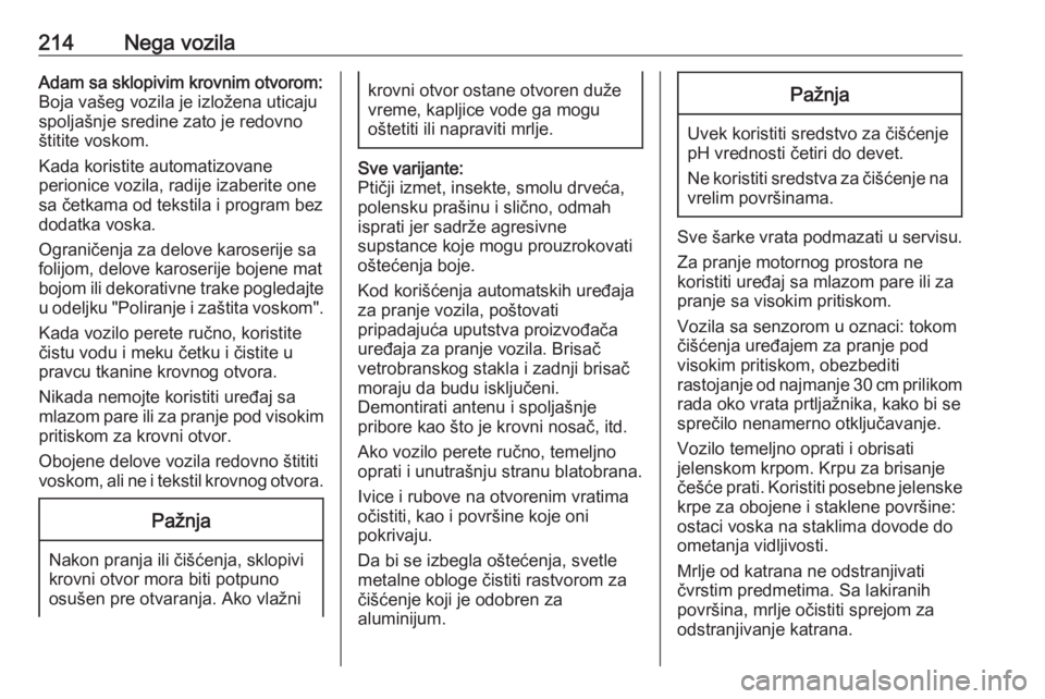 OPEL ADAM 2017.5 Uputstvo za upotrebu (in Serbian) 214Nega vozilaAdam sa sklopivim krovnim otvorom:Boja vašeg vozila je izložena uticaju
spoljašnje sredine zato je redovno
štitite voskom.
Kada koristite automatizovane
perionice vozila, radije izab OPEL ADAM 2017.5 Uputstvo za upotrebu (in Serbian) 214Nega vozilaAdam sa sklopivim krovnim otvorom:Boja vašeg vozila je izložena uticaju
spoljašnje sredine zato je redovno
štitite voskom.
Kada koristite automatizovane
perionice vozila, radije izab