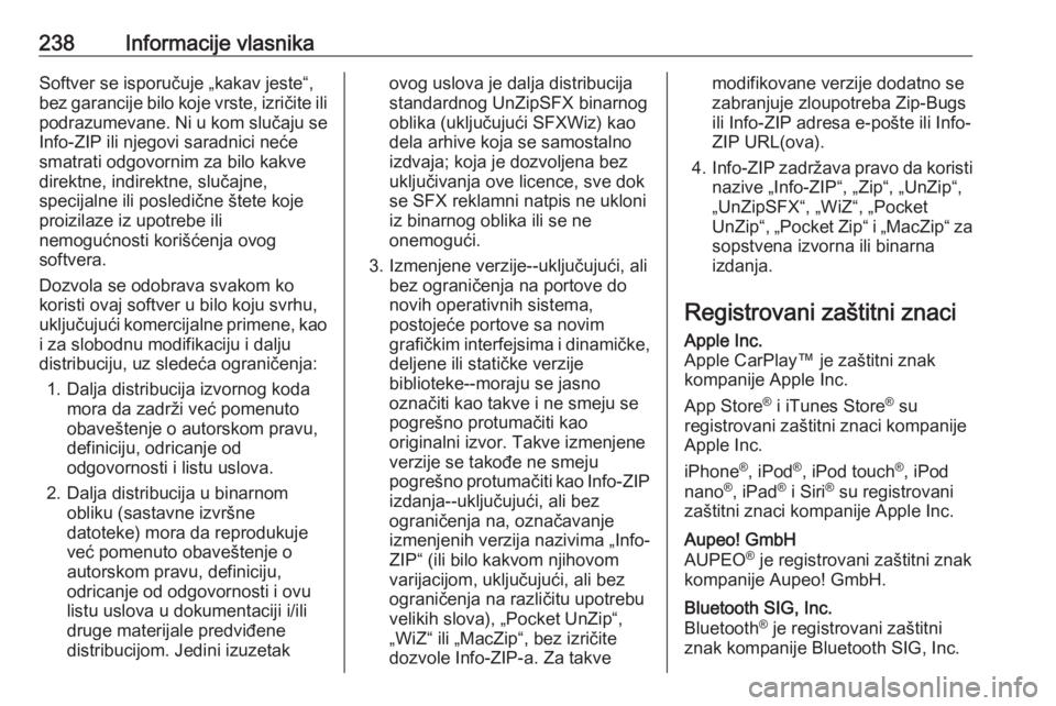 OPEL ADAM 2017.5  Uputstvo za upotrebu (in Serbian) 238Informacije vlasnikaSoftver se isporučuje „kakav jeste“,
bez garancije bilo koje vrste, izričite ili
podrazumevane. Ni u kom slučaju se
Info-ZIP ili njegovi saradnici neće
smatrati odgovorn