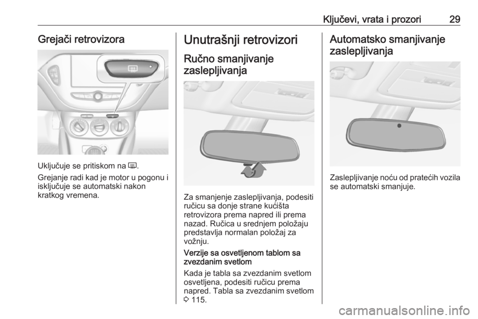 OPEL ADAM 2017.5 Uputstvo za upotrebu (in Serbian) Ključevi, vrata i prozori29Grejači retrovizora
Uključuje se pritiskom na Ü.
Grejanje radi kad je motor u pogonu i
isključuje se automatski nakon
kratkog vremena.
Unutrašnji retrovizori
Ručno sm OPEL ADAM 2017.5 Uputstvo za upotrebu (in Serbian) Ključevi, vrata i prozori29Grejači retrovizora
Uključuje se pritiskom na Ü.
Grejanje radi kad je motor u pogonu i
isključuje se automatski nakon
kratkog vremena.
Unutrašnji retrovizori
Ručno sm