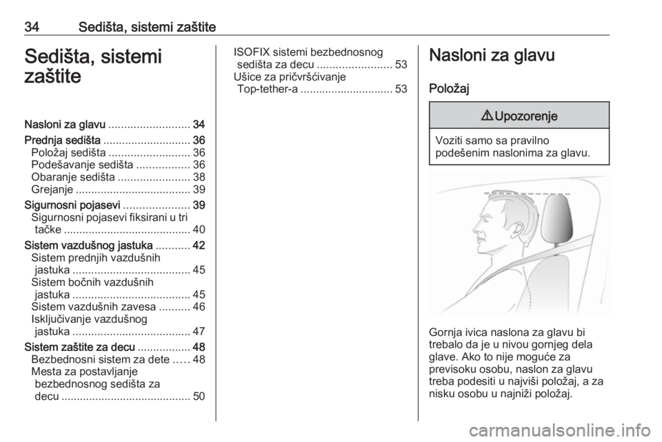 OPEL ADAM 2017.5  Uputstvo za upotrebu (in Serbian) 34Sedišta, sistemi zaštiteSedišta, sistemi
zaštiteNasloni za glavu .......................... 34
Prednja sedišta ............................ 36
Položaj sedišta .......................... 36
Po