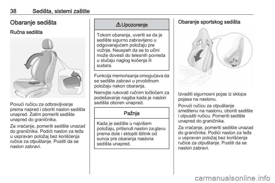 OPEL ADAM 2017.5 Uputstvo za upotrebu (in Serbian) 38Sedišta, sistemi zaštiteObaranje sedištaRučna sedišta
Povući ručicu za odbravljivanje
prema napred i oboriti naslon sedišta unapred. Zatim pomeriti sedište
unapred do graničnika.
Za vraća OPEL ADAM 2017.5 Uputstvo za upotrebu (in Serbian) 38Sedišta, sistemi zaštiteObaranje sedištaRučna sedišta
Povući ručicu za odbravljivanje
prema napred i oboriti naslon sedišta unapred. Zatim pomeriti sedište
unapred do graničnika.
Za vraća