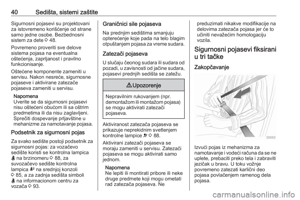 OPEL ADAM 2017.5 Uputstvo za upotrebu (in Serbian) 40Sedišta, sistemi zaštiteSigurnosni pojasevi su projektovaniza istovremeno korišćenje od strane
samo jedne osobe. Bezbednosni
sistem za dete 3 48.
Povremeno proveriti sve delove
sistema pojasa n OPEL ADAM 2017.5 Uputstvo za upotrebu (in Serbian) 40Sedišta, sistemi zaštiteSigurnosni pojasevi su projektovaniza istovremeno korišćenje od strane
samo jedne osobe. Bezbednosni
sistem za dete 3 48.
Povremeno proveriti sve delove
sistema pojasa n
