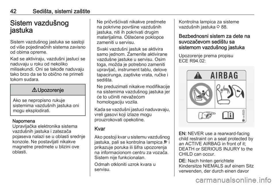 OPEL ADAM 2017.5  Uputstvo za upotrebu (in Serbian) 42Sedišta, sistemi zaštiteSistem vazdušnog
jastuka
Sistem vazdušnog jastuka se sastoji
od više pojedinačnih sistema zavisno od obima opreme.
Kad se aktiviraju, vazdušni jastuci se
naduvaju u ro