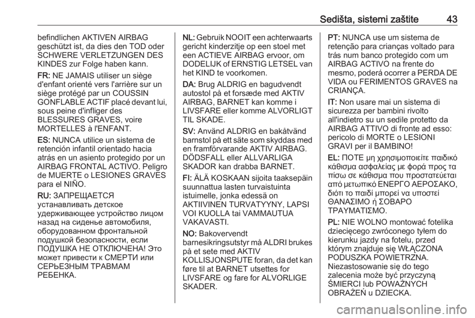 OPEL ADAM 2017.5  Uputstvo za upotrebu (in Serbian) Sedišta, sistemi zaštite43befindlichen AKTIVEN AIRBAG
geschützt ist, da dies den TOD oder
SCHWERE VERLETZUNGEN DES
KINDES zur Folge haben kann.
FR:  NE JAMAIS utiliser un siège
d'enfant orient