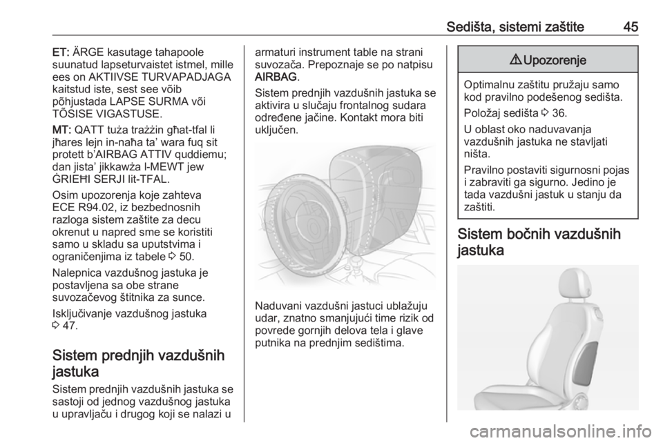 OPEL ADAM 2017.5  Uputstvo za upotrebu (in Serbian) Sedišta, sistemi zaštite45ET: ÄRGE kasutage tahapoole
suunatud lapseturvaistet istmel, mille
ees on AKTIIVSE TURVAPADJAGA
kaitstud iste, sest see võib
põhjustada LAPSE SURMA või
TÕSISE VIGASTUS