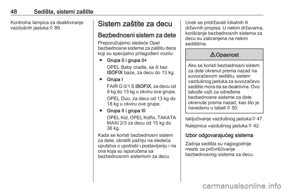 OPEL ADAM 2017.5  Uputstvo za upotrebu (in Serbian) 48Sedišta, sistemi zaštiteKontrolna lampica za deaktiviranje
vazdušnih jastuka  3 89.Sistem zaštite za decu
Bezbednosni sistem za dete Preporučujemo sledeće Opel
bezbednosne sisteme za zaštitu 