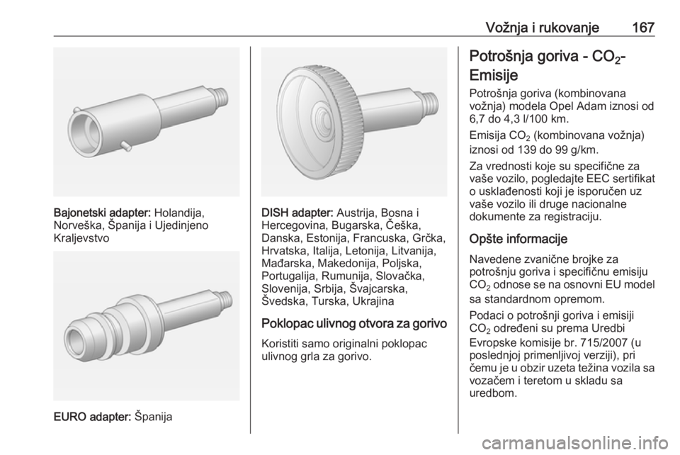 OPEL ADAM 2018 Uputstvo za upotrebu (in Serbian) Vožnja i rukovanje167
Bajonetski adapter: Holandija,
Norveška, Španija i Ujedinjeno
Kraljevstvo
EURO adapter: Španija
DISH adapter: Austrija, Bosna i
Hercegovina, Bugarska, Češka,
Danska, Eston OPEL ADAM 2018 Uputstvo za upotrebu (in Serbian) Vožnja i rukovanje167
Bajonetski adapter: Holandija,
Norveška, Španija i Ujedinjeno
Kraljevstvo
EURO adapter: Španija
DISH adapter: Austrija, Bosna i
Hercegovina, Bugarska, Češka,
Danska, Eston