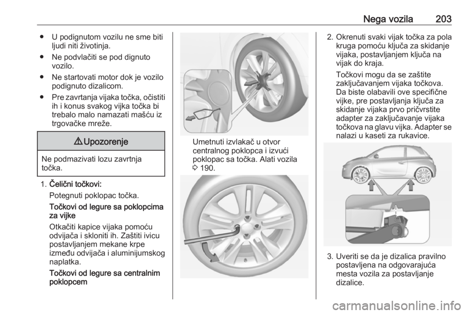 OPEL ADAM 2018 Uputstvo za upotrebu (in Serbian) Nega vozila203● U podignutom vozilu ne sme bitiljudi niti životinja.
● Ne podvlačiti se pod dignuto vozilo.
● Ne startovati motor dok je vozilo podignuto dizalicom.
● Pre zavrtanja vijaka to OPEL ADAM 2018 Uputstvo za upotrebu (in Serbian) Nega vozila203● U podignutom vozilu ne sme bitiljudi niti životinja.
● Ne podvlačiti se pod dignuto vozilo.
● Ne startovati motor dok je vozilo podignuto dizalicom.
● Pre zavrtanja vijaka to