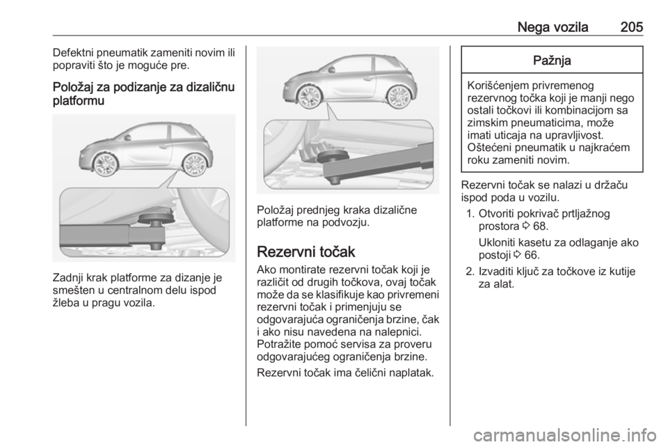OPEL ADAM 2018 Uputstvo za upotrebu (in Serbian) Nega vozila205Defektni pneumatik zameniti novim ili
popraviti što je moguće pre.
Položaj za podizanje za dizaličnu
platformu
Zadnji krak platforme za dizanje je
smešten u centralnom delu ispod ž OPEL ADAM 2018 Uputstvo za upotrebu (in Serbian) Nega vozila205Defektni pneumatik zameniti novim ili
popraviti što je moguće pre.
Položaj za podizanje za dizaličnu
platformu
Zadnji krak platforme za dizanje je
smešten u centralnom delu ispod ž