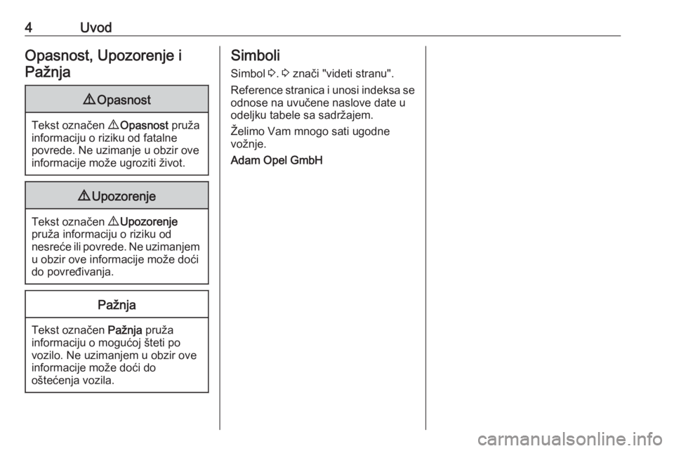 OPEL ADAM 2018  Uputstvo za upotrebu (in Serbian) 4UvodOpasnost, Upozorenje iPažnja9 Opasnost
Tekst označen  9 Opasnost  pruža
informaciju o riziku od fatalne
povrede. Ne uzimanje u obzir ove
informacije može ugroziti život.
9 Upozorenje
Tekst o