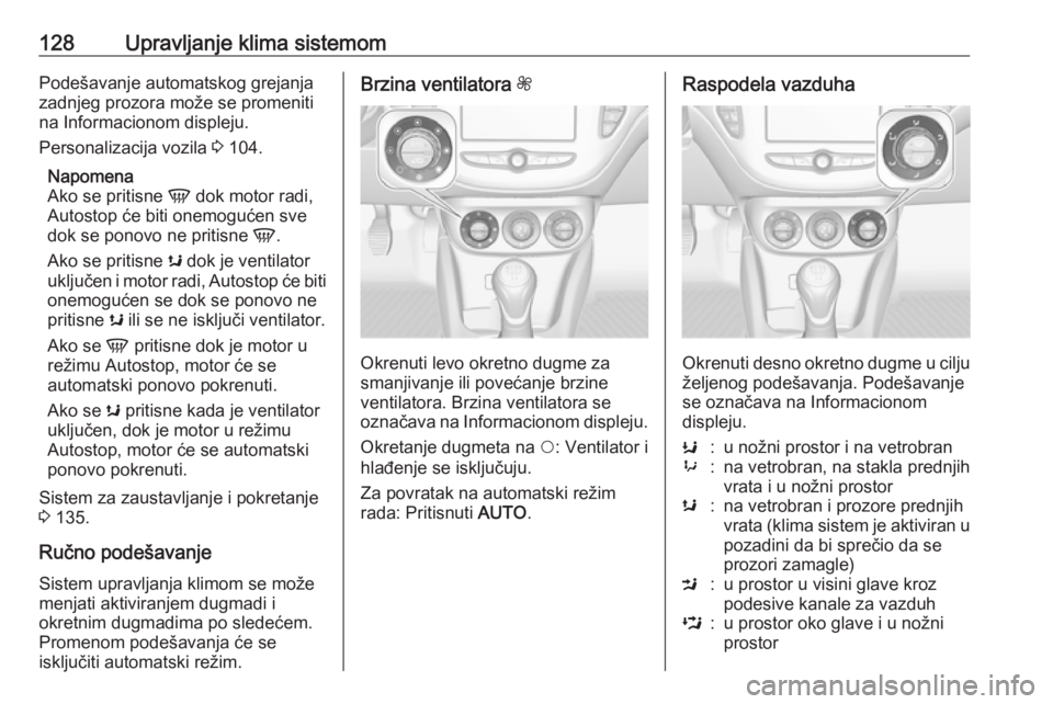 OPEL ADAM 2018.5  Uputstvo za upotrebu (in Serbian) 128Upravljanje klima sistemomPodešavanje automatskog grejanja
zadnjeg prozora može se promeniti
na Informacionom displeju.
Personalizacija vozila  3 104.
Napomena
Ako se pritisne  V dok motor radi,
