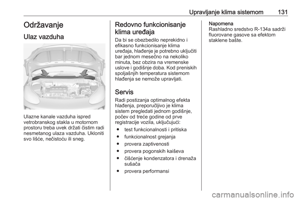 OPEL ADAM 2018.5 Uputstvo za upotrebu (in Serbian) Upravljanje klima sistemom131Održavanje
Ulaz vazduha
Ulazne kanale vazduha ispred
vetrobranskog stakla u motornom
prostoru treba uvek držati čistim radi
nesmetanog ulaza vazduha. Ukloniti
svo liš OPEL ADAM 2018.5 Uputstvo za upotrebu (in Serbian) Upravljanje klima sistemom131Održavanje
Ulaz vazduha
Ulazne kanale vazduha ispred
vetrobranskog stakla u motornom
prostoru treba uvek držati čistim radi
nesmetanog ulaza vazduha. Ukloniti
svo liš