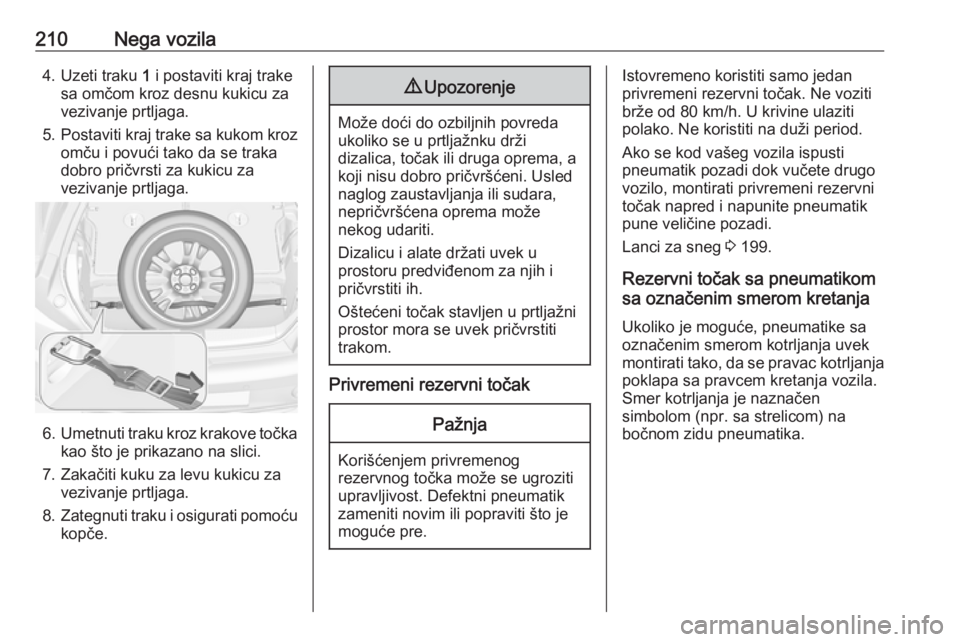 OPEL ADAM 2018.5  Uputstvo za upotrebu (in Serbian) 210Nega vozila4. Uzeti traku 1 i postaviti kraj trake
sa omčom kroz desnu kukicu za
vezivanje prtljaga.
5. Postaviti kraj trake sa kukom kroz
omču i povući tako da se traka
dobro pričvrsti za kuki OPEL ADAM 2018.5  Uputstvo za upotrebu (in Serbian) 210Nega vozila4. Uzeti traku 1 i postaviti kraj trake
sa omčom kroz desnu kukicu za
vezivanje prtljaga.
5. Postaviti kraj trake sa kukom kroz
omču i povući tako da se traka
dobro pričvrsti za kuki