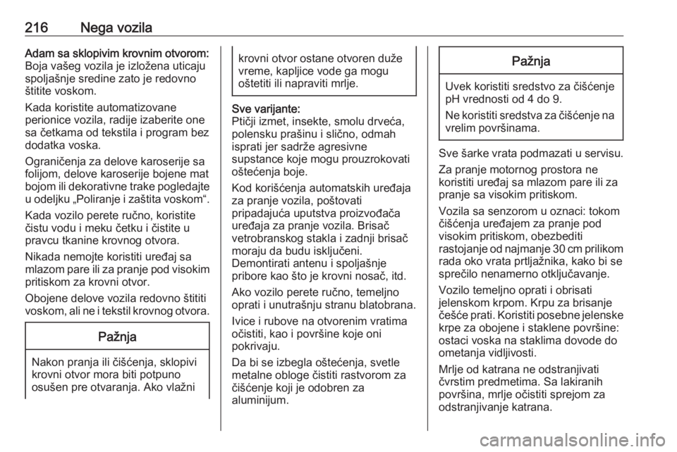 OPEL ADAM 2018.5  Uputstvo za upotrebu (in Serbian) 216Nega vozilaAdam sa sklopivim krovnim otvorom:Boja vašeg vozila je izložena uticaju
spoljašnje sredine zato je redovno
štitite voskom.
Kada koristite automatizovane
perionice vozila, radije izab OPEL ADAM 2018.5  Uputstvo za upotrebu (in Serbian) 216Nega vozilaAdam sa sklopivim krovnim otvorom:Boja vašeg vozila je izložena uticaju
spoljašnje sredine zato je redovno
štitite voskom.
Kada koristite automatizovane
perionice vozila, radije izab