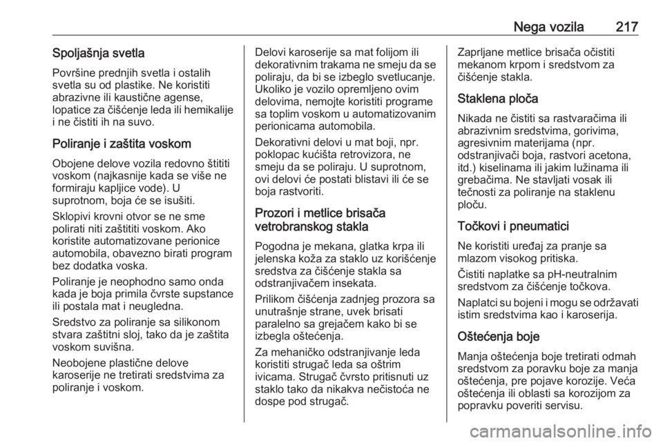 OPEL ADAM 2018.5  Uputstvo za upotrebu (in Serbian) Nega vozila217Spoljašnja svetlaPovršine prednjih svetla i ostalih
svetla su od plastike. Ne koristiti
abrazivne ili kaustične agense,
lopatice za čišćenje leda ili hemikalije
i ne čistiti ih na OPEL ADAM 2018.5  Uputstvo za upotrebu (in Serbian) Nega vozila217Spoljašnja svetlaPovršine prednjih svetla i ostalih
svetla su od plastike. Ne koristiti
abrazivne ili kaustične agense,
lopatice za čišćenje leda ili hemikalije
i ne čistiti ih na