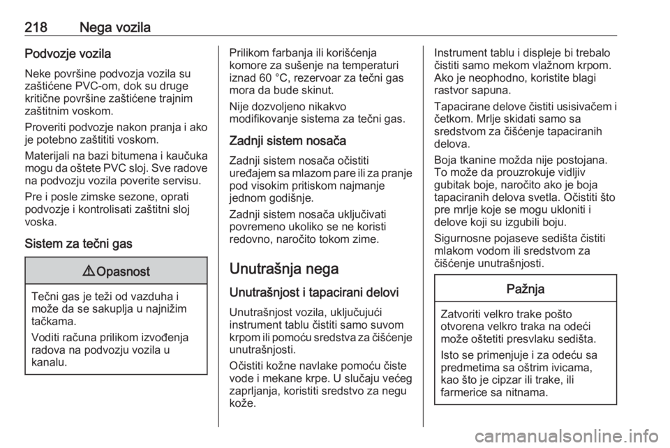 OPEL ADAM 2018.5  Uputstvo za upotrebu (in Serbian) 218Nega vozilaPodvozje vozila
Neke površine podvozja vozila su
zaštićene PVC-om, dok su druge
kritične površine zaštićene trajnim
zaštitnim voskom.
Proveriti podvozje nakon pranja i ako
je pot