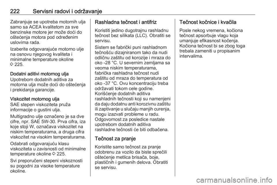 OPEL ADAM 2018.5  Uputstvo za upotrebu (in Serbian) 222Servisni radovi i održavanjeZabranjuje se upotreba motornih ulja
samo sa ACEA kvalitetom za sve
benzinske motore jer može doći do
oštećenja motora pod određenim
uslovima rada.
Izaberite odgov OPEL ADAM 2018.5  Uputstvo za upotrebu (in Serbian) 222Servisni radovi i održavanjeZabranjuje se upotreba motornih ulja
samo sa ACEA kvalitetom za sve
benzinske motore jer može doći do
oštećenja motora pod određenim
uslovima rada.
Izaberite odgov