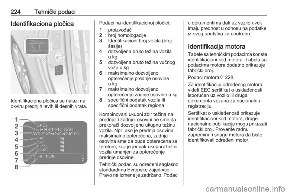 OPEL ADAM 2018.5  Uputstvo za upotrebu (in Serbian) 224Tehnički podaciIdentifikaciona pločica
Identifikaciona pločica se nalazi na
okviru prednjih levih ili desnih vrata.
Podaci na identifikacionoj pločici:1:proizvođač2:broj homologacije3:Identif OPEL ADAM 2018.5  Uputstvo za upotrebu (in Serbian) 224Tehnički podaciIdentifikaciona pločica
Identifikaciona pločica se nalazi na
okviru prednjih levih ili desnih vrata.
Podaci na identifikacionoj pločici:1:proizvođač2:broj homologacije3:Identif