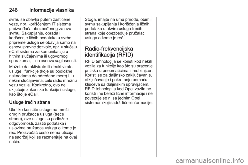 OPEL ADAM 2018.5  Uputstvo za upotrebu (in Serbian) 246Informacije vlasnikasvrhu se obavlja putem zaštićene
veze, npr. korišćenjem IT sistema
proizvođača obezbeđenog za ovu
svrhu. Sakupljanje, obrada i
korišćenje ličnih podataka u svrhe
pripr