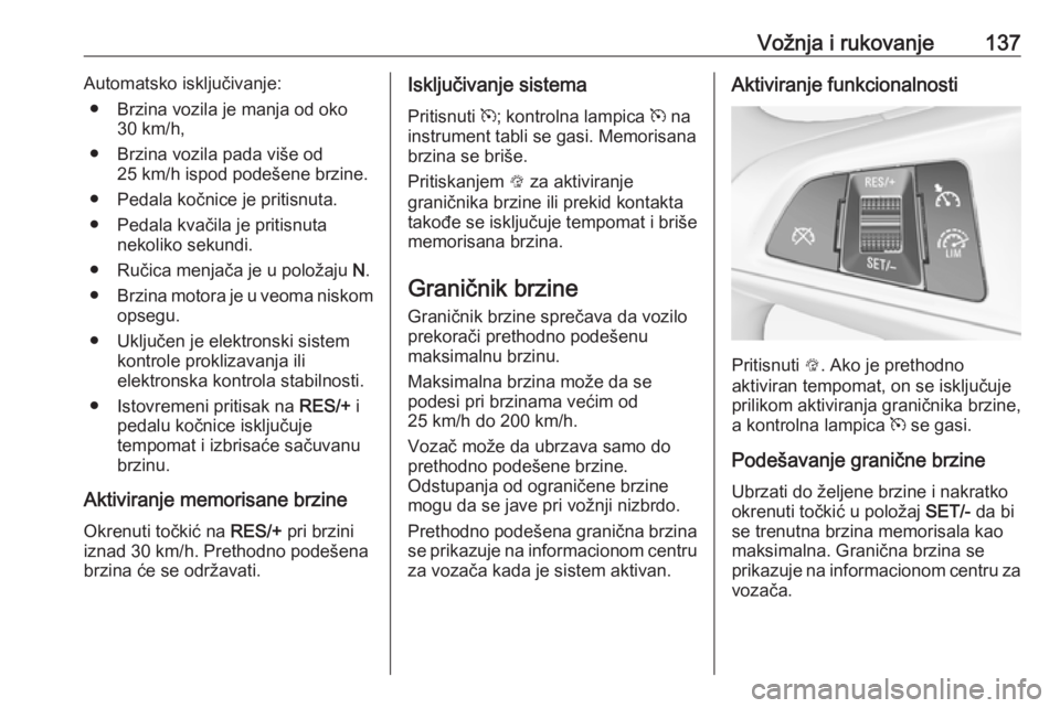 OPEL ADAM 2019  Uputstvo za upotrebu (in Serbian) Vožnja i rukovanje137Automatsko isključivanje:● Brzina vozila je manja od oko 30 km/h,
● Brzina vozila pada više od 25 km/h ispod podešene brzine.
● Pedala kočnice je pritisnuta.
● Pedala