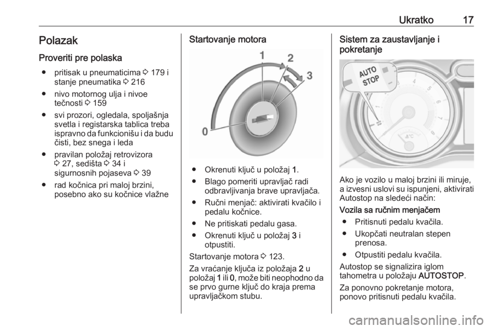 OPEL ADAM 2019 Uputstvo za upotrebu (in Serbian) Ukratko17PolazakProveriti pre polaska ● pritisak u pneumaticima 3 179 i
stanje pneumatika 3 216
● nivo motornog ulja i nivoe tečnosti 3 159
● svi prozori, ogledala, spoljašnja svetla i regi OPEL ADAM 2019 Uputstvo za upotrebu (in Serbian) Ukratko17PolazakProveriti pre polaska ● pritisak u pneumaticima 3 179 i
stanje pneumatika 3 216
● nivo motornog ulja i nivoe tečnosti 3 159
● svi prozori, ogledala, spoljašnja svetla i regi